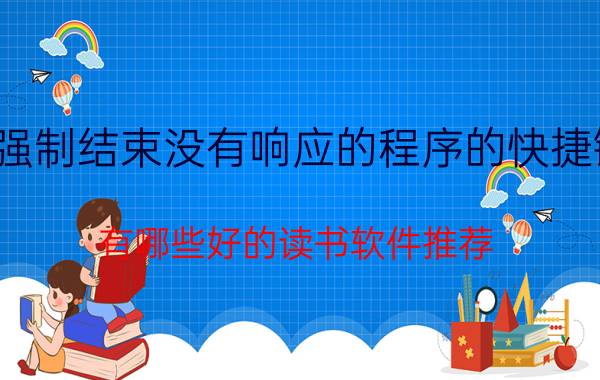 强制结束没有响应的程序的快捷键 有哪些好的读书软件推荐？